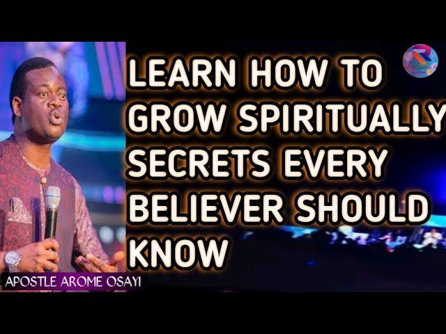 LEARN HOW TO GROW SPIRITUALLY SECRETS EVERY BELIEVER SHOULD KNOW  ||APOSTLE AROME OSAYI