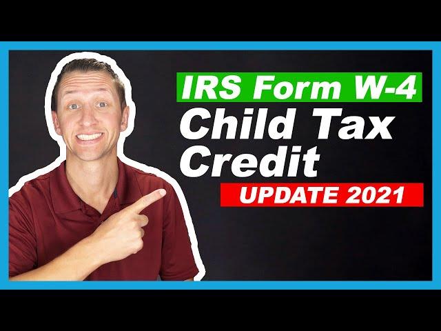 IRS Form W4 and Child Tax Credit 2021 Update