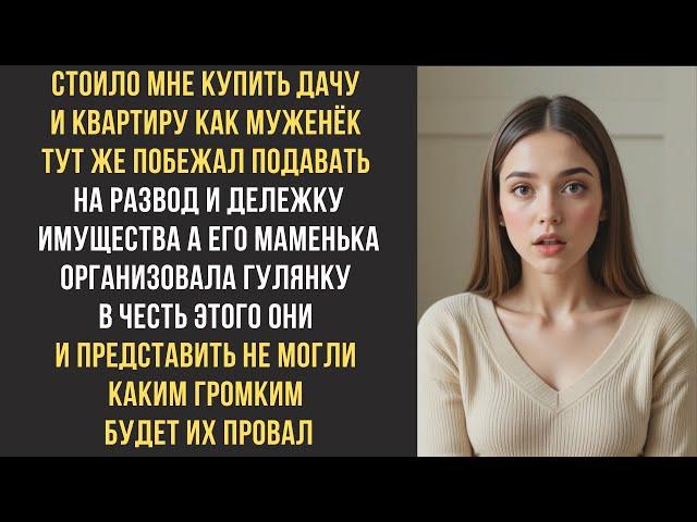 Стоило мне купить дачу и квартиру как муженёк тут же побежал подавать на развод и дележку имущества