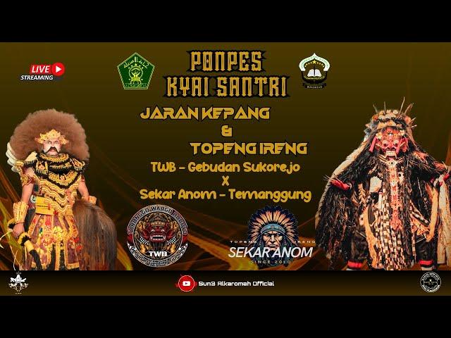 LIVE PONPES KYAI SANTRI JARAN KEPANG & TOPENG IRENG TWB - GEBUDAN SUKOREJO X SEKAR ANOM - TEMANGGUNG