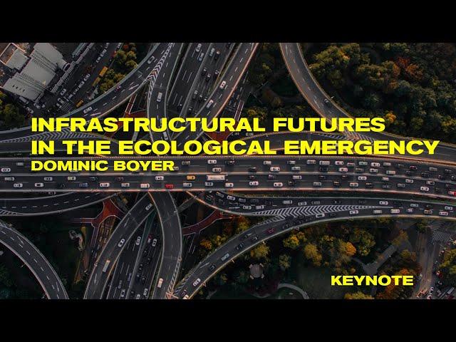 Dominic Boyer: “Infrastructural Futures in the Ecological Emergency”