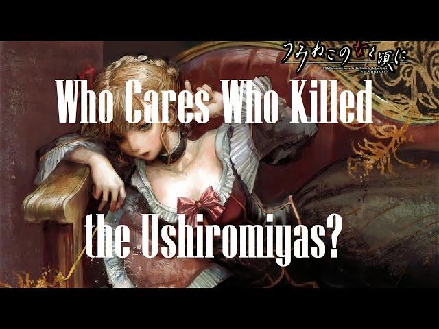 Who Cares Who Killed the Ushiromiyas? (Umineko)