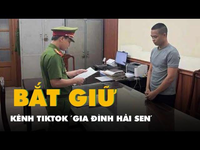 Bắt chủ kênh TikTok 'Gia đình Hải Sen' ở Ninh Bình
