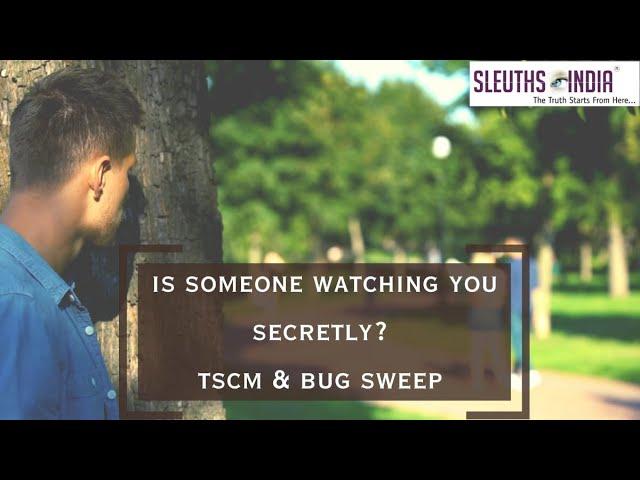 Is Someone Watching You Secretly? TSCM & Bug Sweep - Contact Sleuths India today!