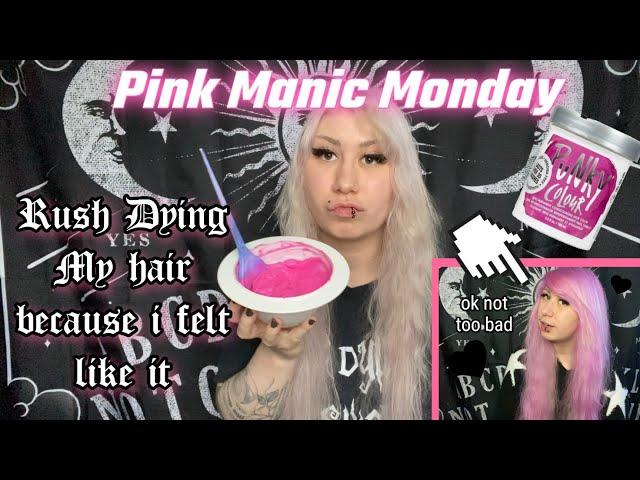 MANIC MONDAY; RUSH DYING MY HAIR PINK 