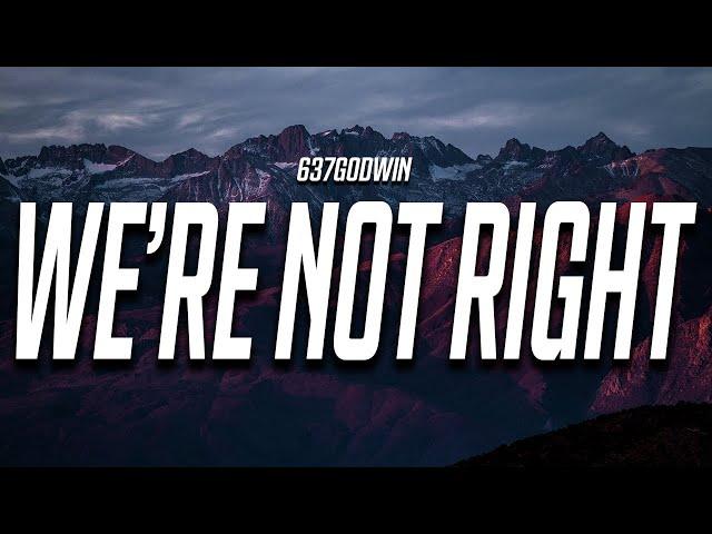 637godwin - We're Not Right (Lyrics)