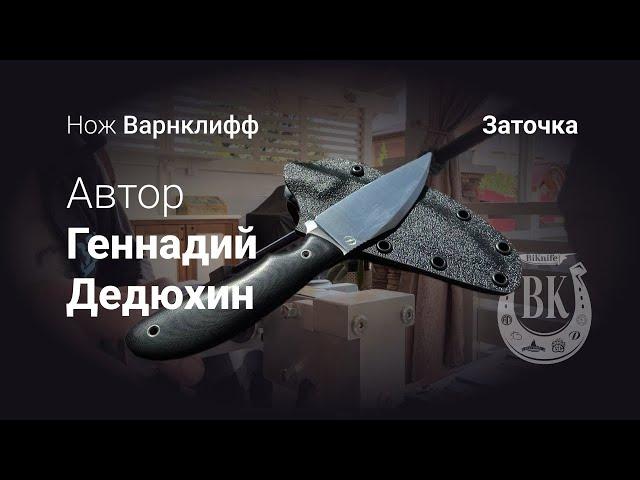 Заточка ножа Варнклифф. Автор Геннадий Дедюхин. Кастомные ножи BIKNIFE.