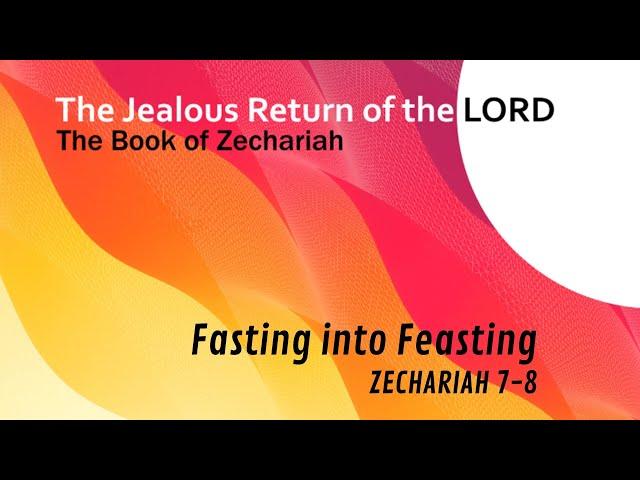 Pastor Paul, Fasting into Feasting, Zechariah 7-8