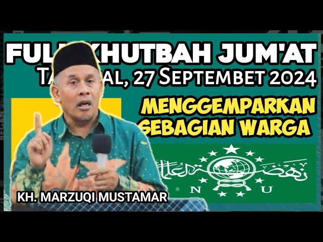 KH. MARZUQI MUSTAMAR KHUTBAH JUM'ATNYA MENGGEMPARKAN SEBAGIAN OKNUM N U