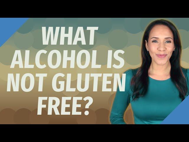 What alcohol is not gluten free?