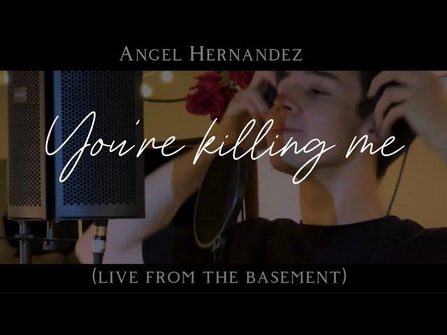 Angel Hernandez - You’re Killing Me (Live from the basement)