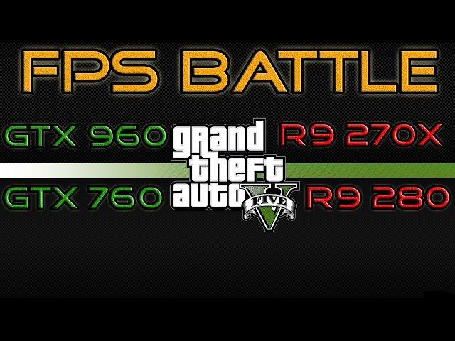 FPS BATTLE - GTA 5 - GTX 960 vs GTX 760 vs R9 280 vs R9 270X [1080p Benchmark]