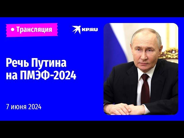 Выступление Владимира Путина на ПМЭФ-2024: прямая трансляция