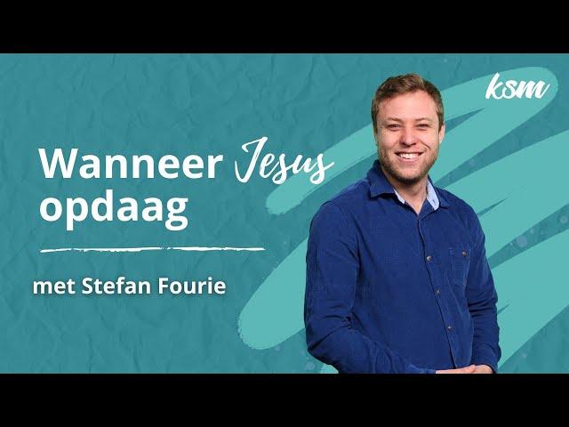 KSM Erediens | 29 Sept. |  Wanneer Jesus opdaag (Stefan Fourie)