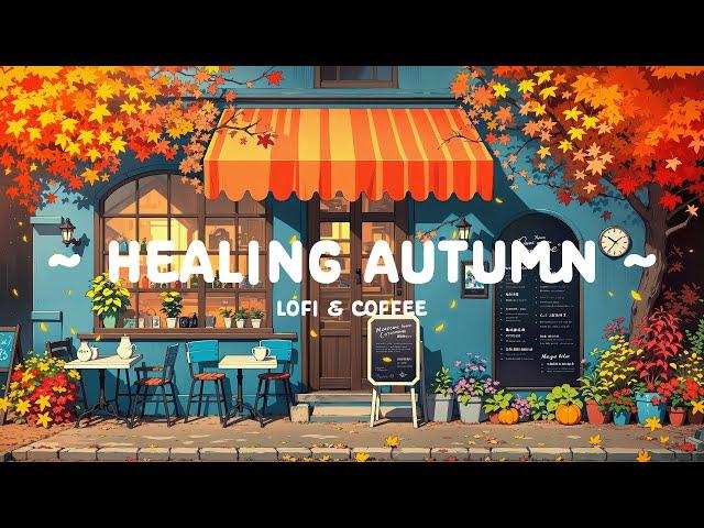 Healing Autumn  Relaxing Lofi Beats for study, relax and work ️ [ Lofi Cafe - Lofi Hip Hop ]