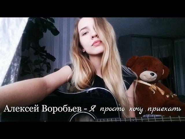 Алексей Воробьев - Я просто хочу приехать (кавер)