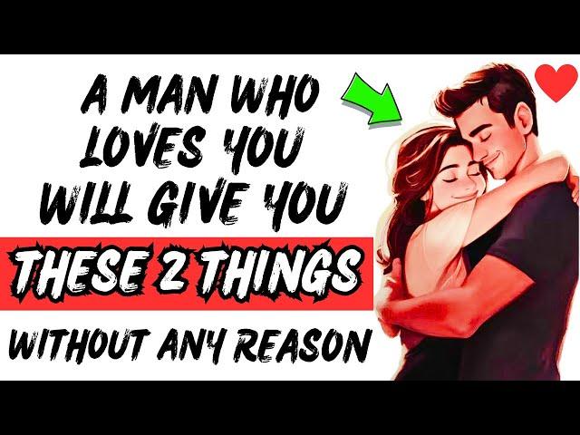 A Man Who Loves You Will Give You These 2 Things Without Any Reason