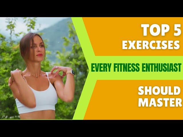 Top 5 Exercises Every Fitness Enthusiast Should Master