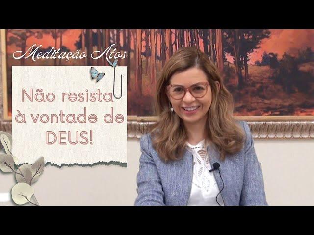 Atos"Não resista á Vontade de Deus"