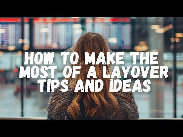 How to Make the MOST of a LAYOVER: Tips and Ideas! #travel #layover #hack