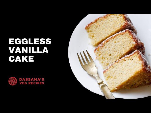 Eggless Vanilla Cake - How to Make Vanilla Cake | Dassana's Veg Recipes