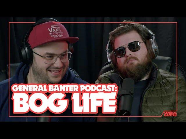 General Banter Podcast - BOG LIFE - Feat: Mark McCarney