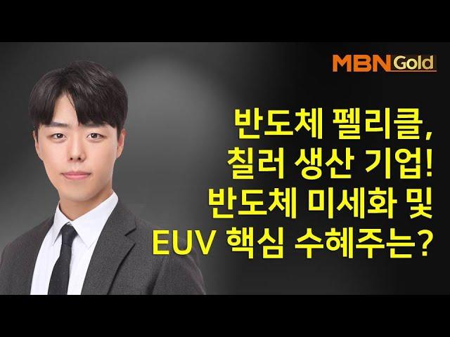 [정석일의 필살기 종목] 반도체 펠리클, 칠러 생산 기업! 반도체 미세화 및 EUV 핵심 수혜주는? #01/29