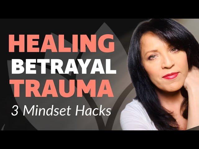 TIPS TO HEAL FROM BETRAYAL: EMOTIONAL RECOVERY MINDSET HACKS