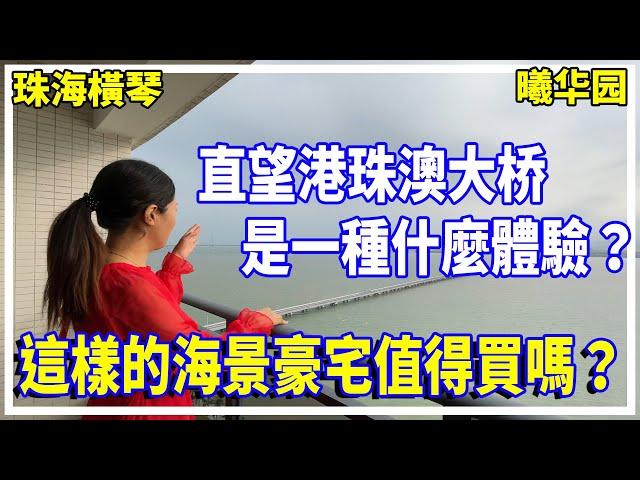 珠海香洲 曦華園 住在直望港珠澳大桥的海景豪宅 是一种什么体验？这样的海景豪宅值得买吗？【大灣區置業】