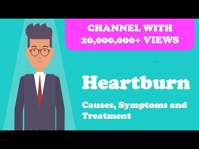 Heartburn -- Causes, Symptoms and Treatment