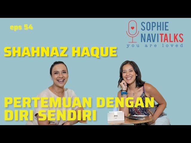 SHAHNAZ HAQUE : PERTEMUAN DENGAN DIRI SENDIRI - SOPHIE NAVITALKS