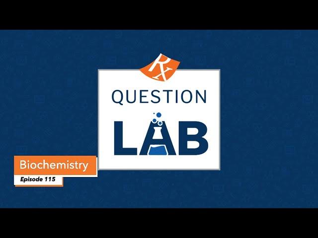 Question Lab - Episode 115: Biochemistry