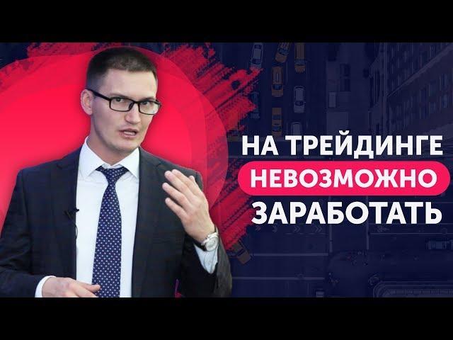 Говорят, на трейдинге невозможно заработать. Так ли это?