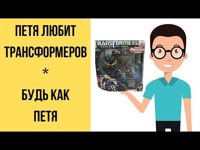 Петя любит трансформеров  БУДЬ КАК ПЕТЯ,