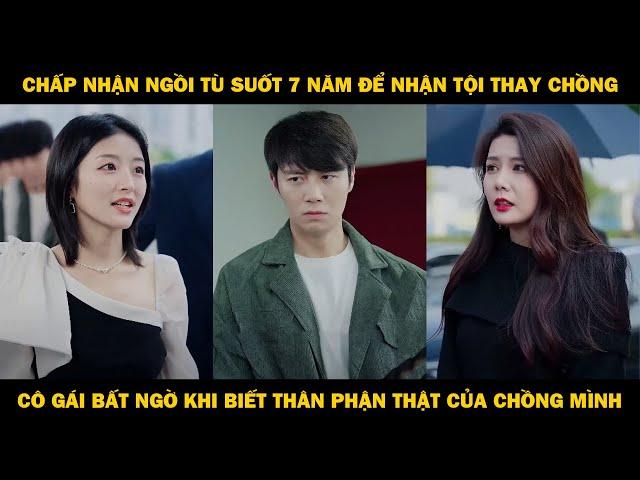 Chấp Nhận Ngồi Tù Suốt 7 Năm Để Nhận Tội Thay Chồng, Cô Gái Bất Ngờ Khi Biết Thân Phận Thật Của Anh