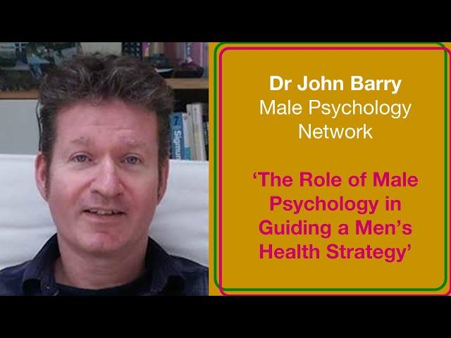 Dr John Barry:  The role of Male Psychology in guiding a Men's Health Strategy.