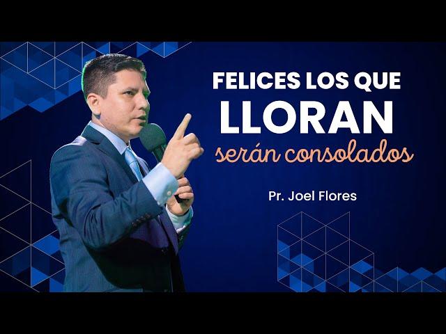 FELICES LOS QUE LLORAN - Pastor Joel Flores