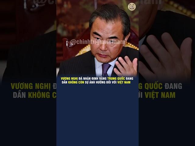 VƯƠNG NGHỊ ĐÃ NHẬN ĐỊNH RẰNG TRUNG QUỐC ĐANG DẦN KHÔNG CÒN SỰ ẢNH HƯỞNG ĐỐI VỚI VIỆT NAM