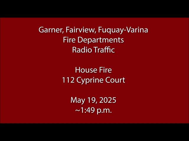 5/19/25 - Garner, Fairview, Fuquay-Varina Fire - Cyprine Court - Radio Traffic