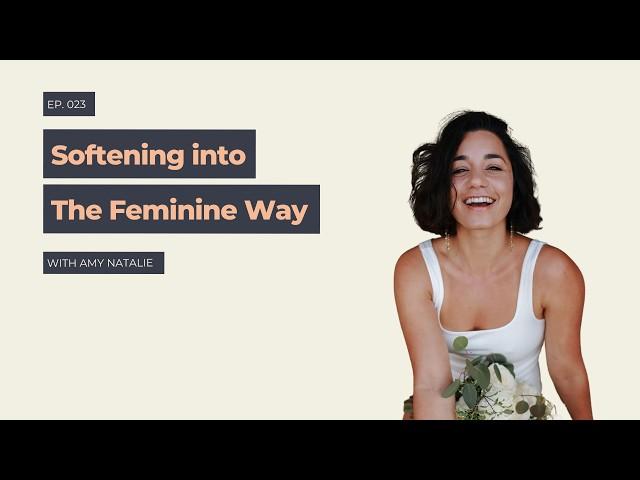 Softening Into the Feminine Way with Amy Natalie