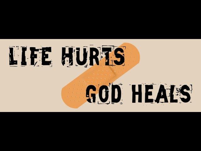 Life Hurts, God Heals Part 1