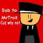 @SubToMrTrollCuzWhyNot
