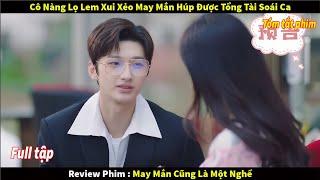 [Review Phim] Cô Nàng Lọ Lem Xui Xẻo Nhất Năm Lại May Mắn Húp Được Tổng Tài Soái Ca