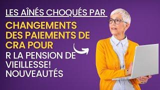 Les aînés choqués par les changements des paiements de CRA pour la pension de vieillesse! Nouveautés