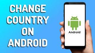 How to Change Country on Android (Easy 2025)