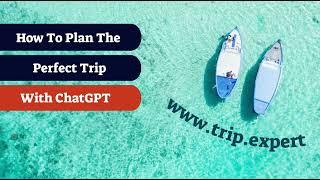 Plan The Perfect Trip With ChatGPT