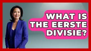 What Is The Eerste Divisie? - Exploring The Benelux