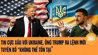 Toàn cảnh Thế giới 10/2: Tin cực xấu với Ukraine, ông Trump ra lệnh mới tuyên bố "không thể tồn tại”