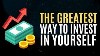 The Greatest Way to Invest in Yourself