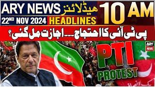 ARY News 10 AM Headlines | 22nd Nov 2024 | PTI protest in Islamabad